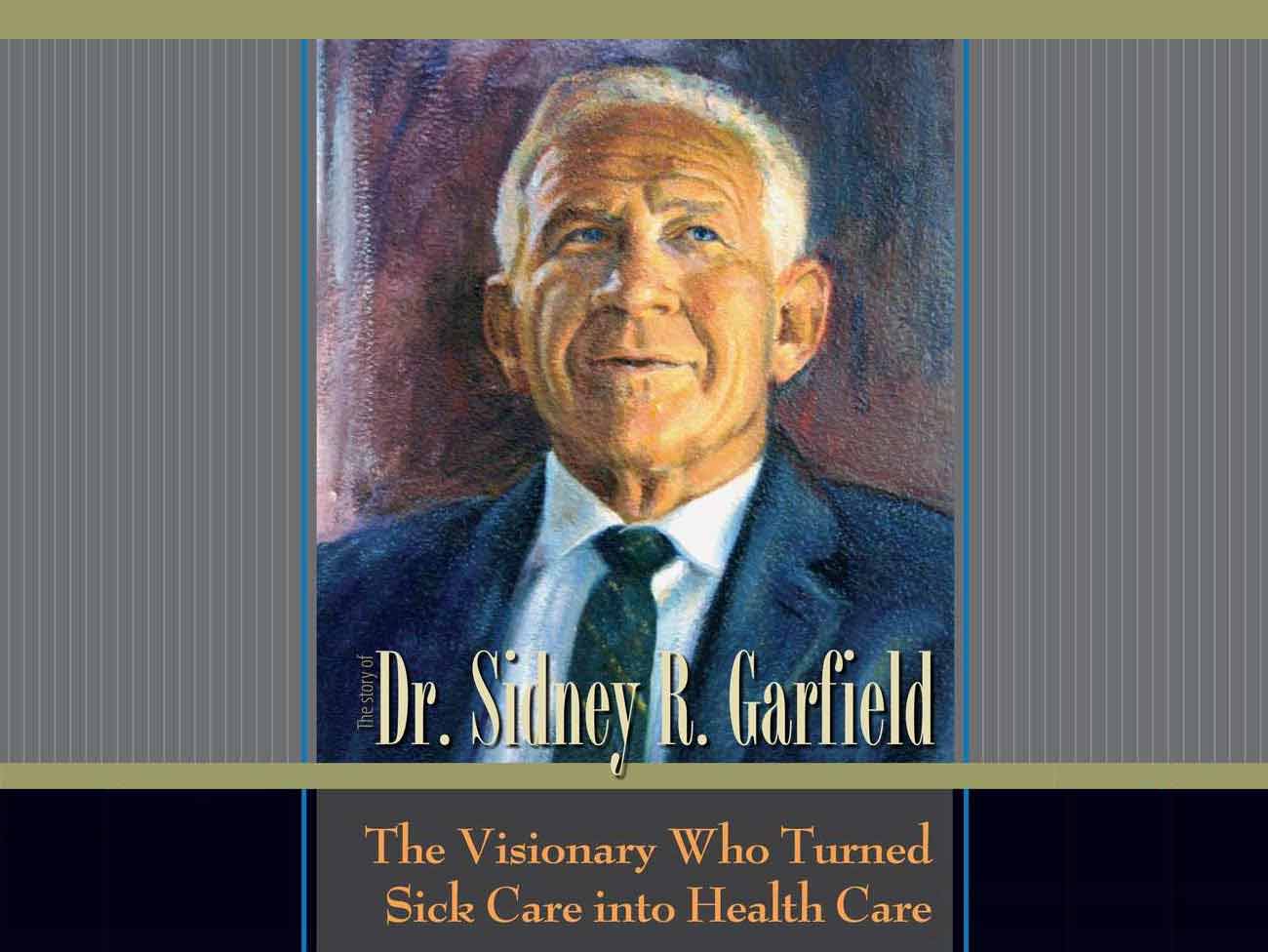 Book cover: 'The Story of Dr. Sidney R. Garfield — The Visionary Who Turned Sick Care into Health Care' with color illustration of Dr. Garfield.